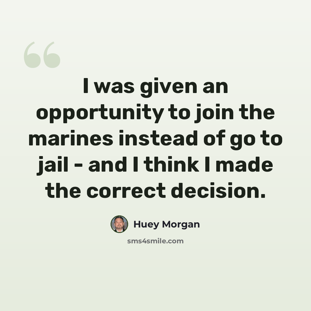 “I was given an opportunity to join the marines instead of go to jail - and I think I made the correct decision.” quote by Huey Morgan