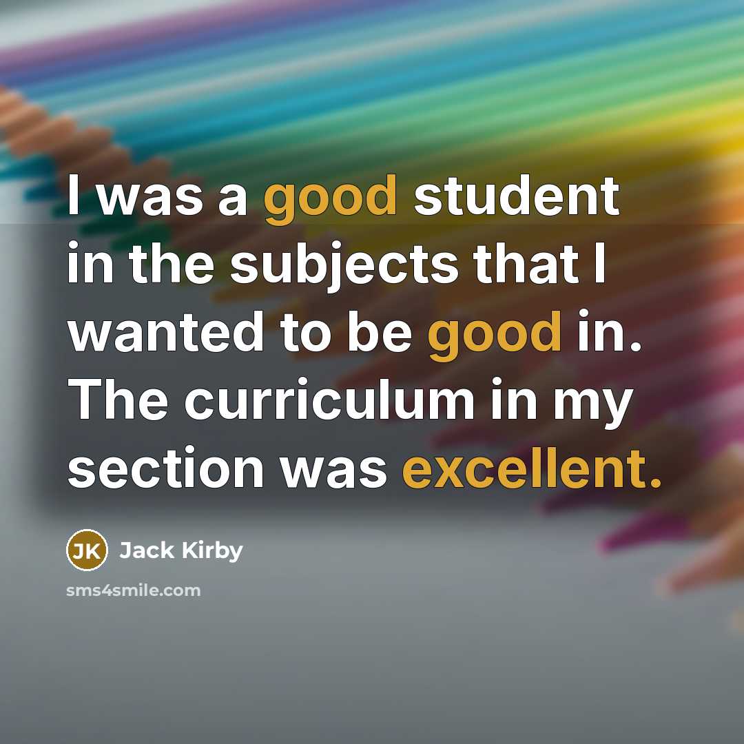 “I was a good student in the subjects that I wanted to be good in. The curriculum in my section was excellent.” quote by Jack Kirby