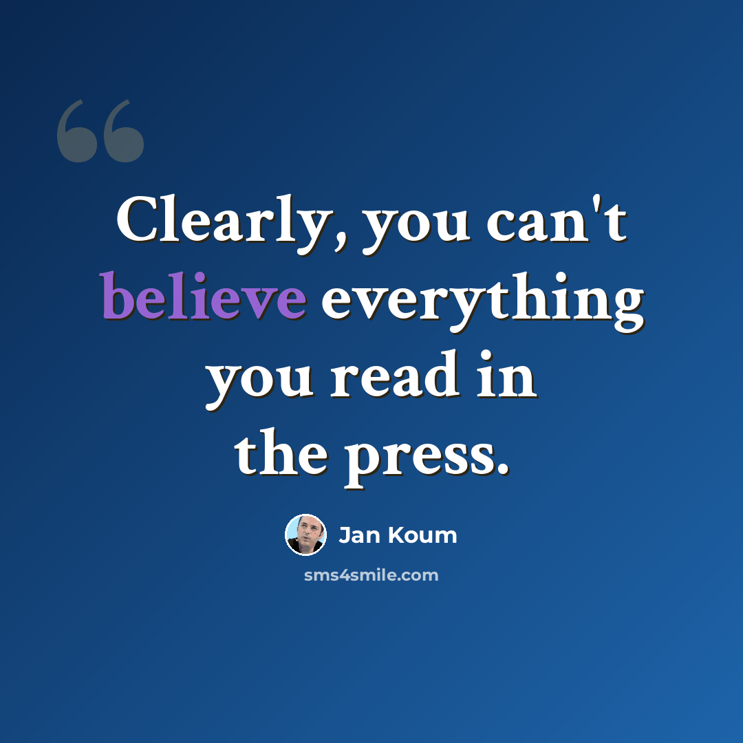 “Clearly, you can't believe everything you read in the press.” quote by Jan Koum