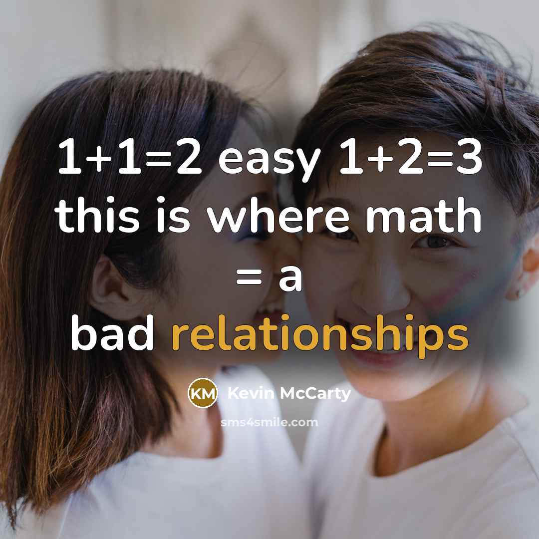 “1+1=2 easy 1+2=3 this is where math = a bad relationships” quote by Kevin McCarty
