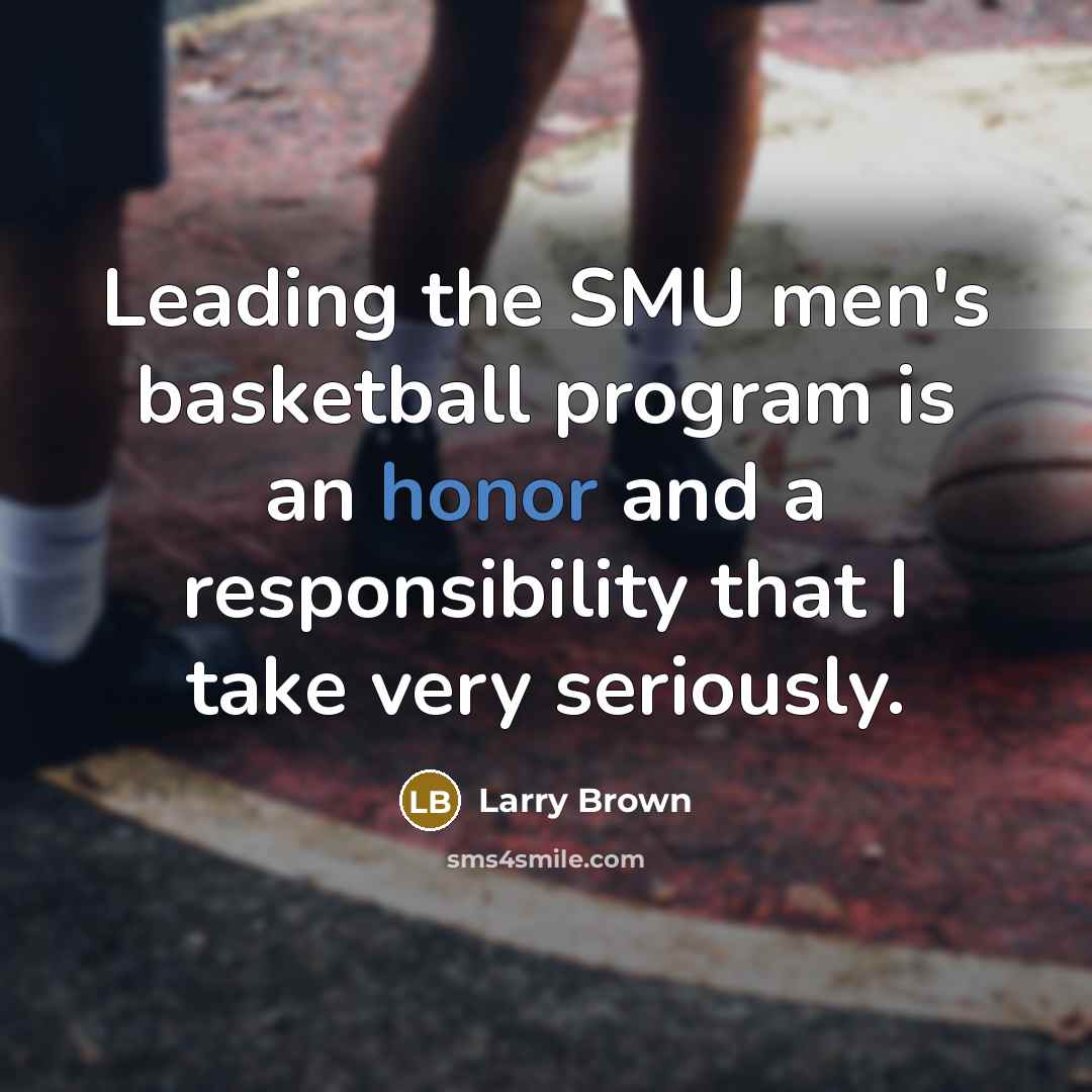 “Leading the SMU men's basketball program is an honor and a responsibility that I take very seriously.” quote by Larry Brown