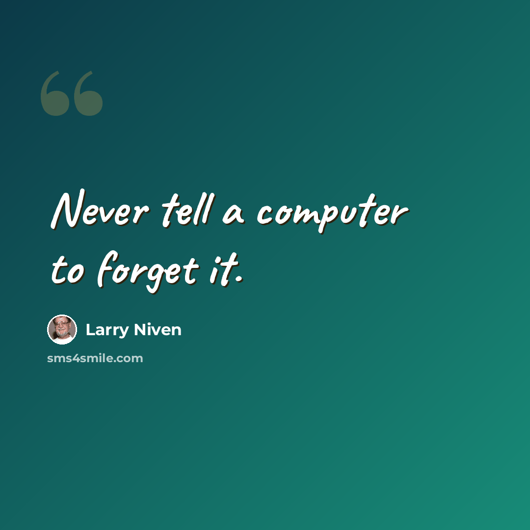 “Never tell a computer to forget it.” quote by Larry Niven
