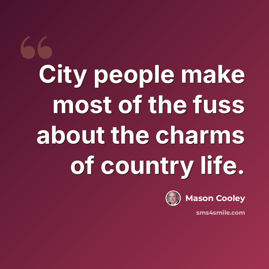 “City people make most of the fuss about the charms of country life.” quote by Mason Cooley
