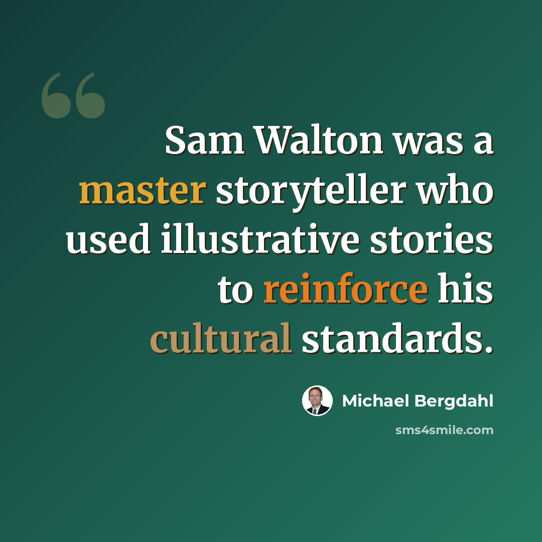 “Sam Walton was a master storyteller who used illustrative stories to reinforce his cultural standards.” quote by Michael Bergdahl