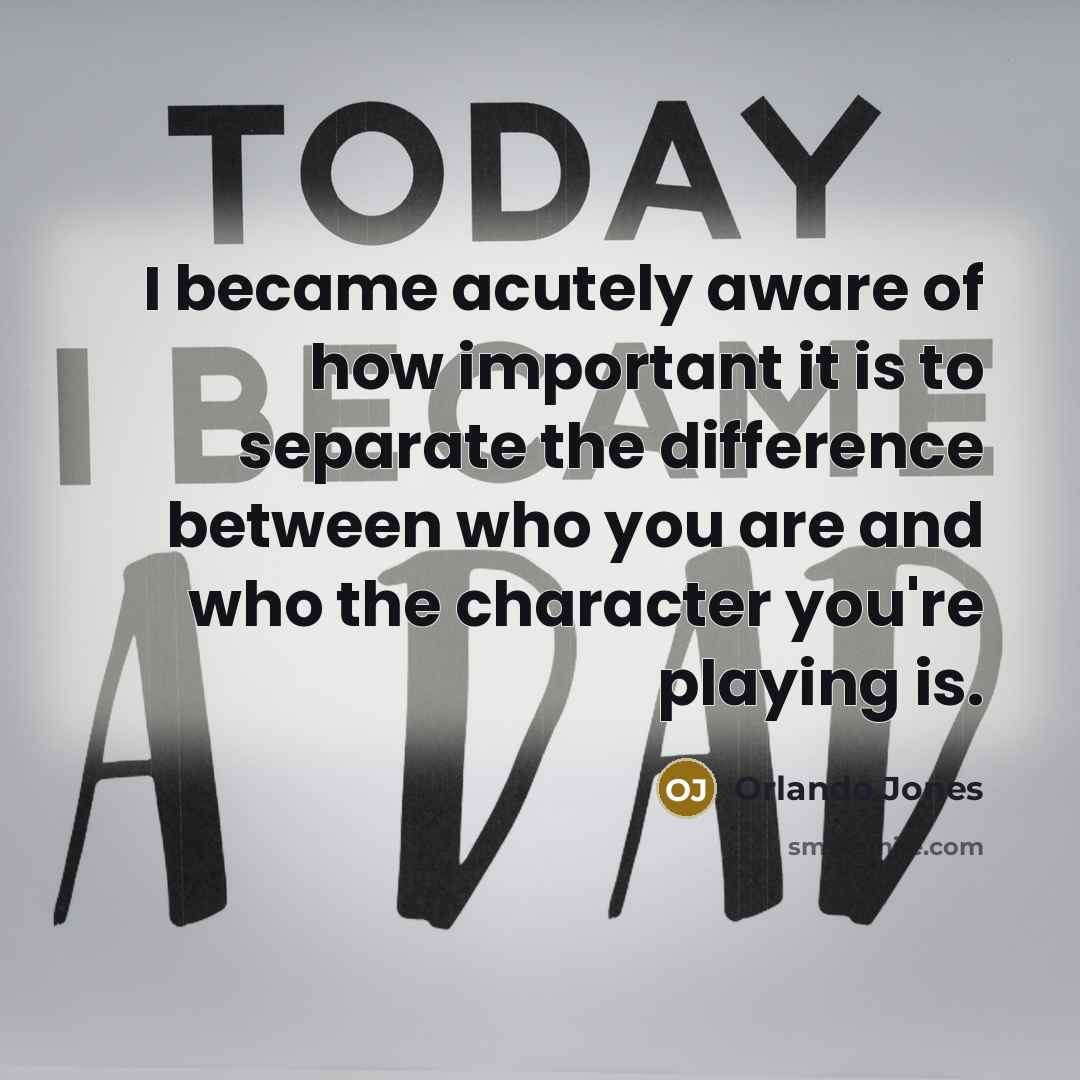 “I became acutely aware of how important it is to separate the difference between who you are and who the character you're playing is.” quote by Orlando Jones