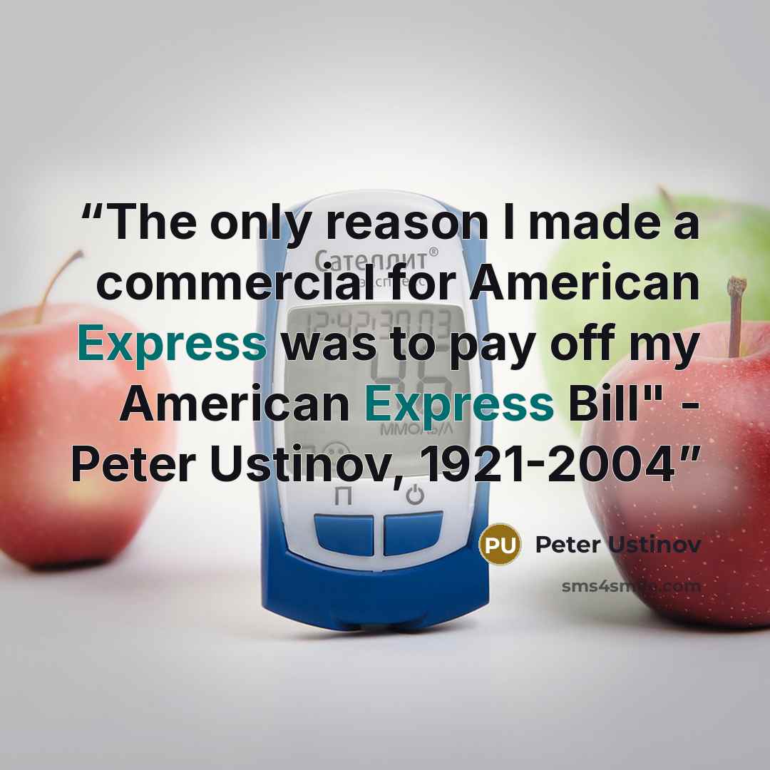 “The only reason I made a commercial for American Express was to pay off my American Express Bill" - Peter Ustinov, 1921-2004” quote by Peter Ustinov