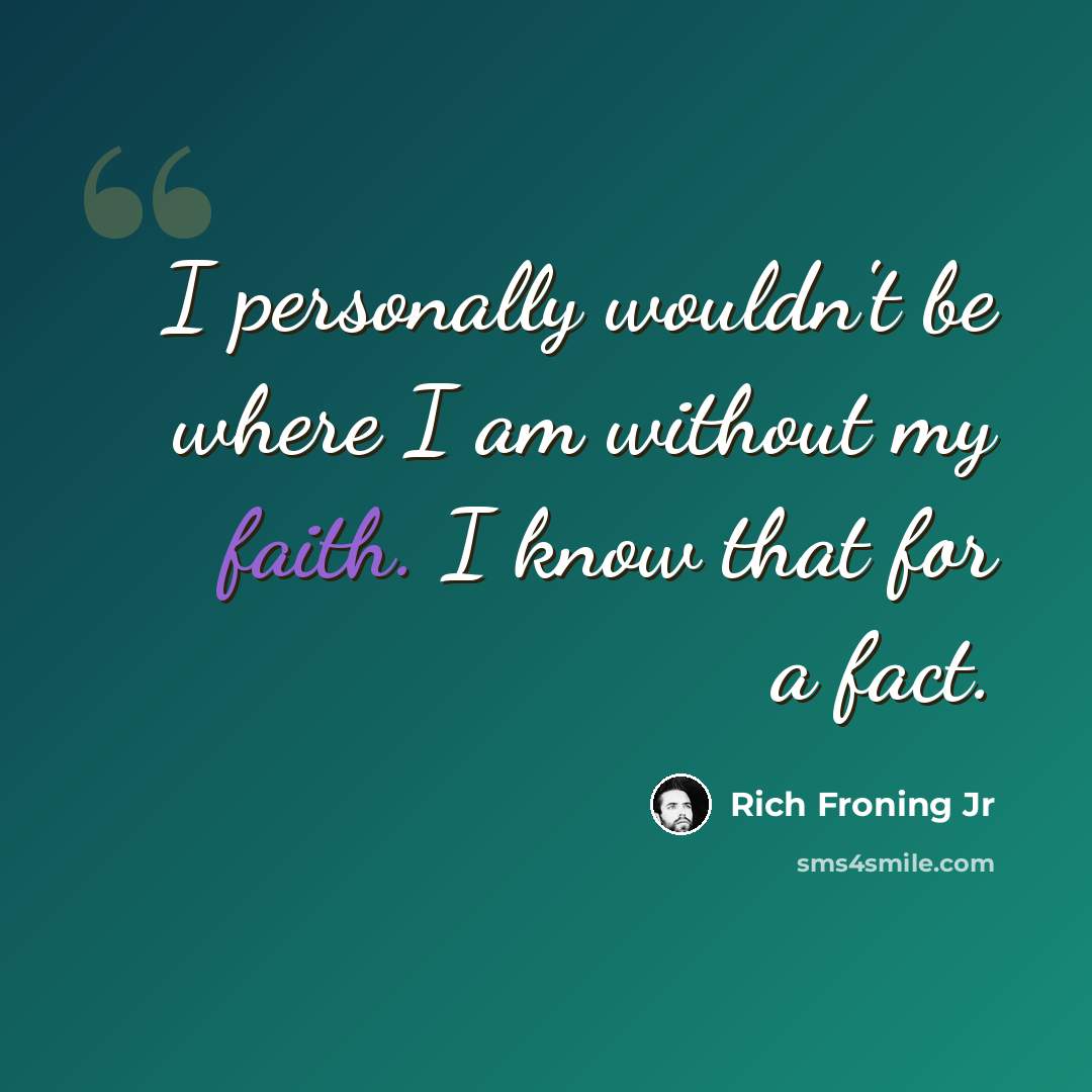 “I personally wouldn't be where I am without my faith. I know that for a fact.” quote by Rich Froning Jr