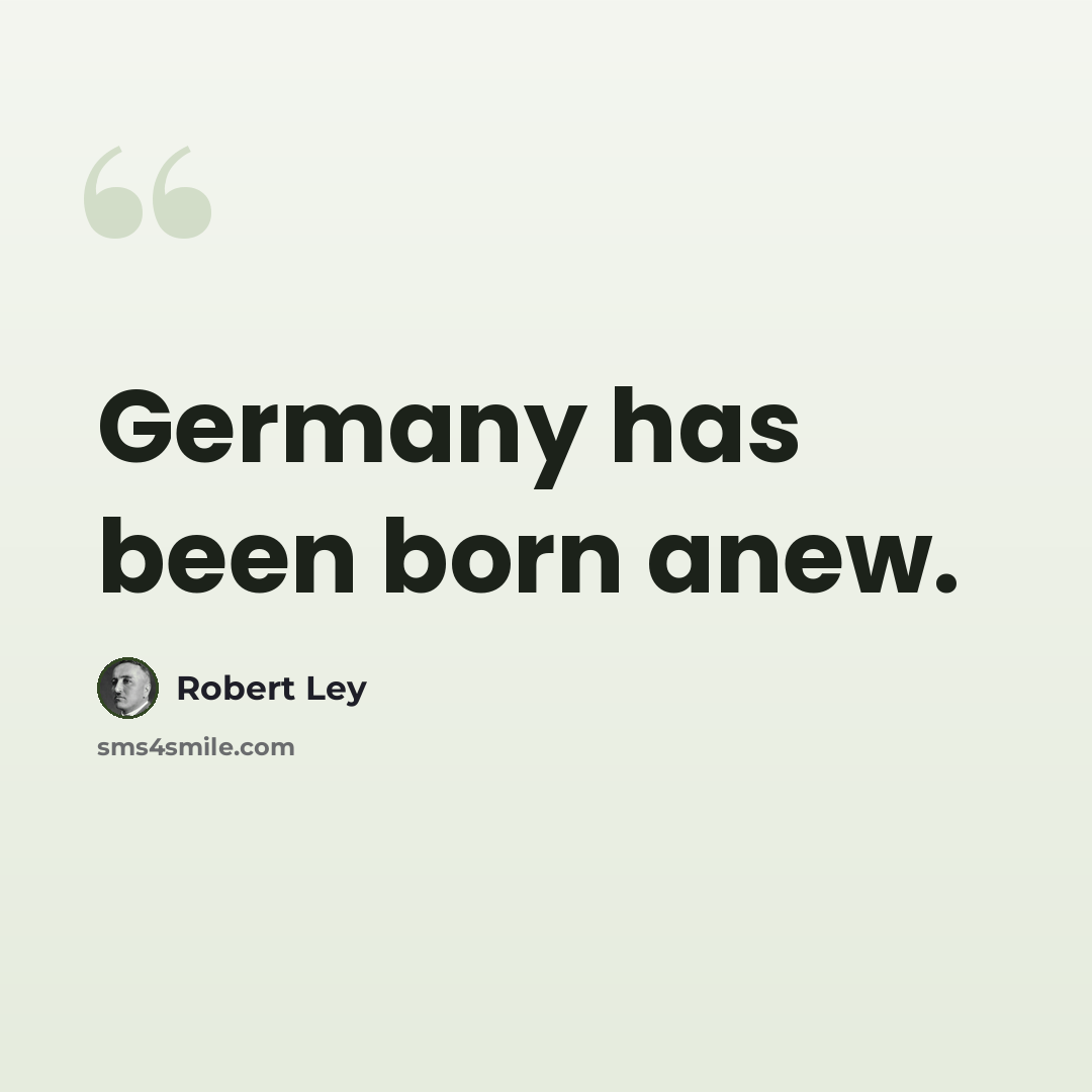 “Germany has been born anew.” quote by Robert Ley