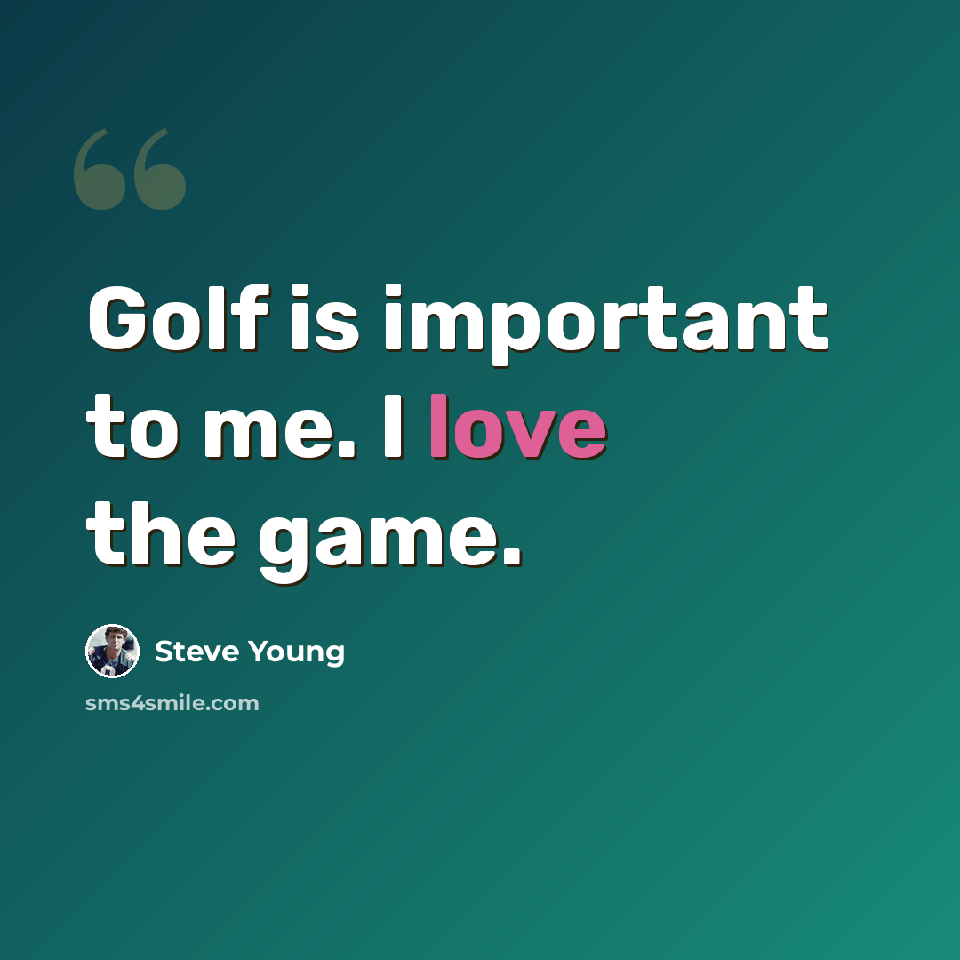 “Golf is important to me. I love the game.” quote by Steve Young