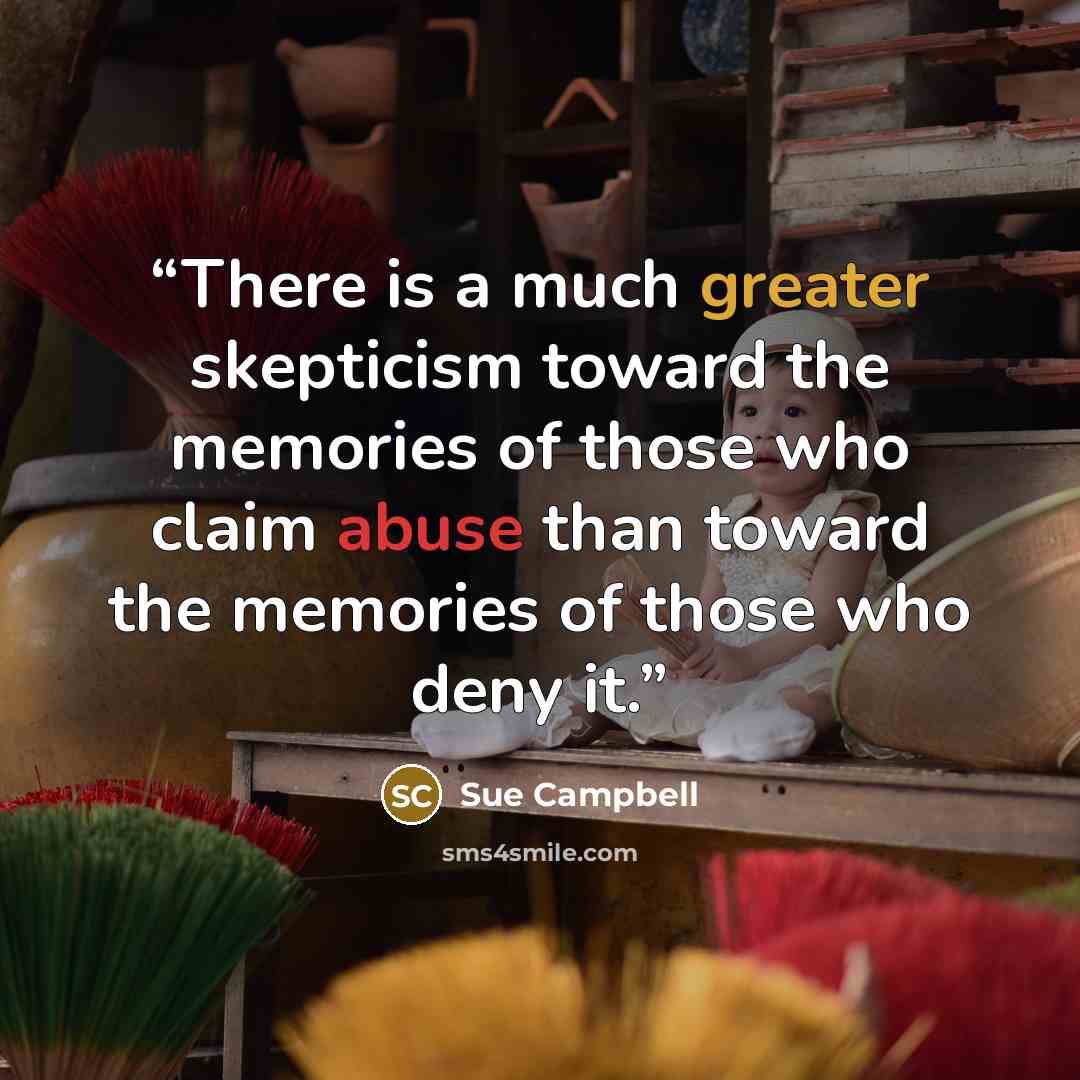 “There is a much greater skepticism toward the memories of those who claim abuse than toward the memories of those who deny it.” quote by Sue Campbell