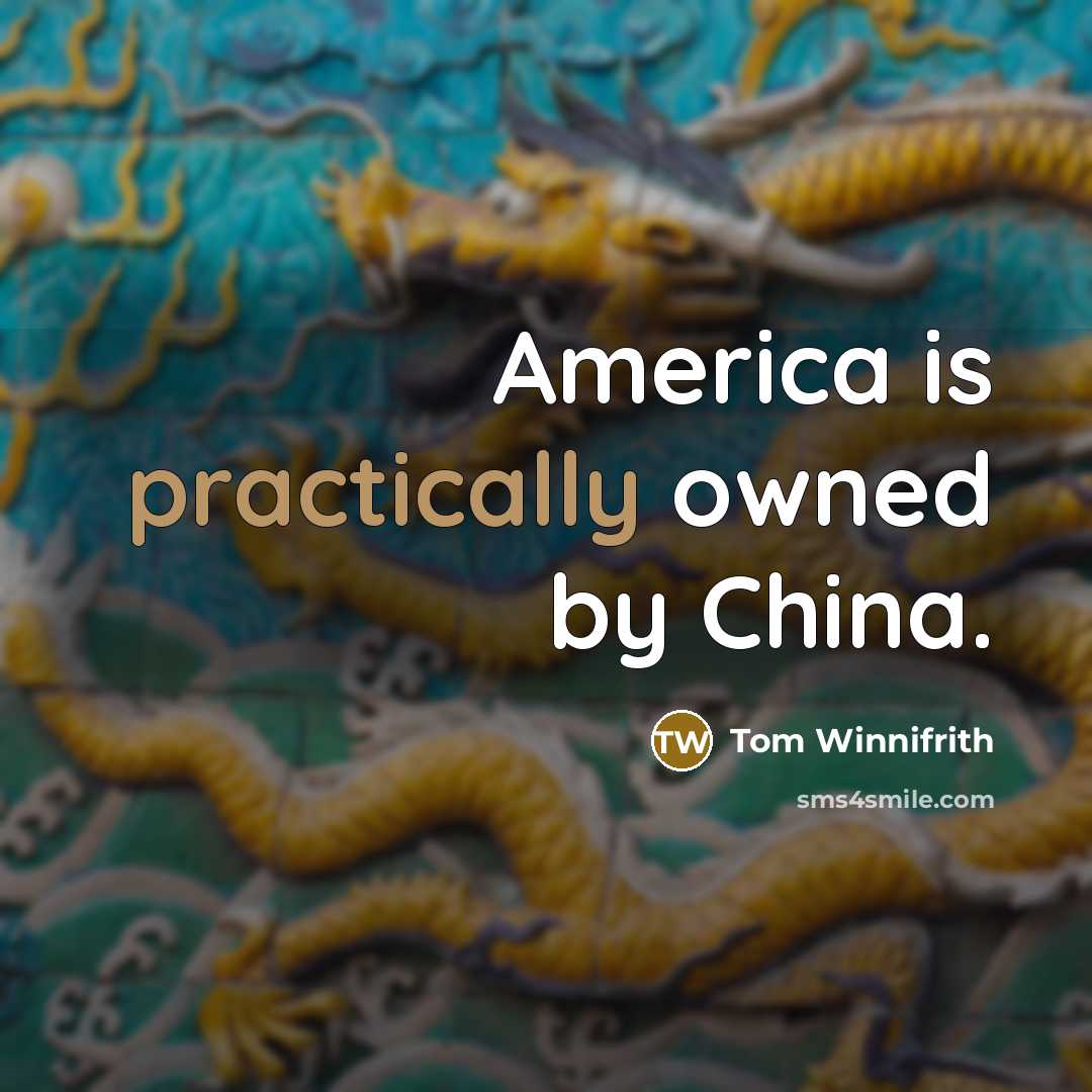 “America is practically owned by China.” quote by Tom Winnifrith