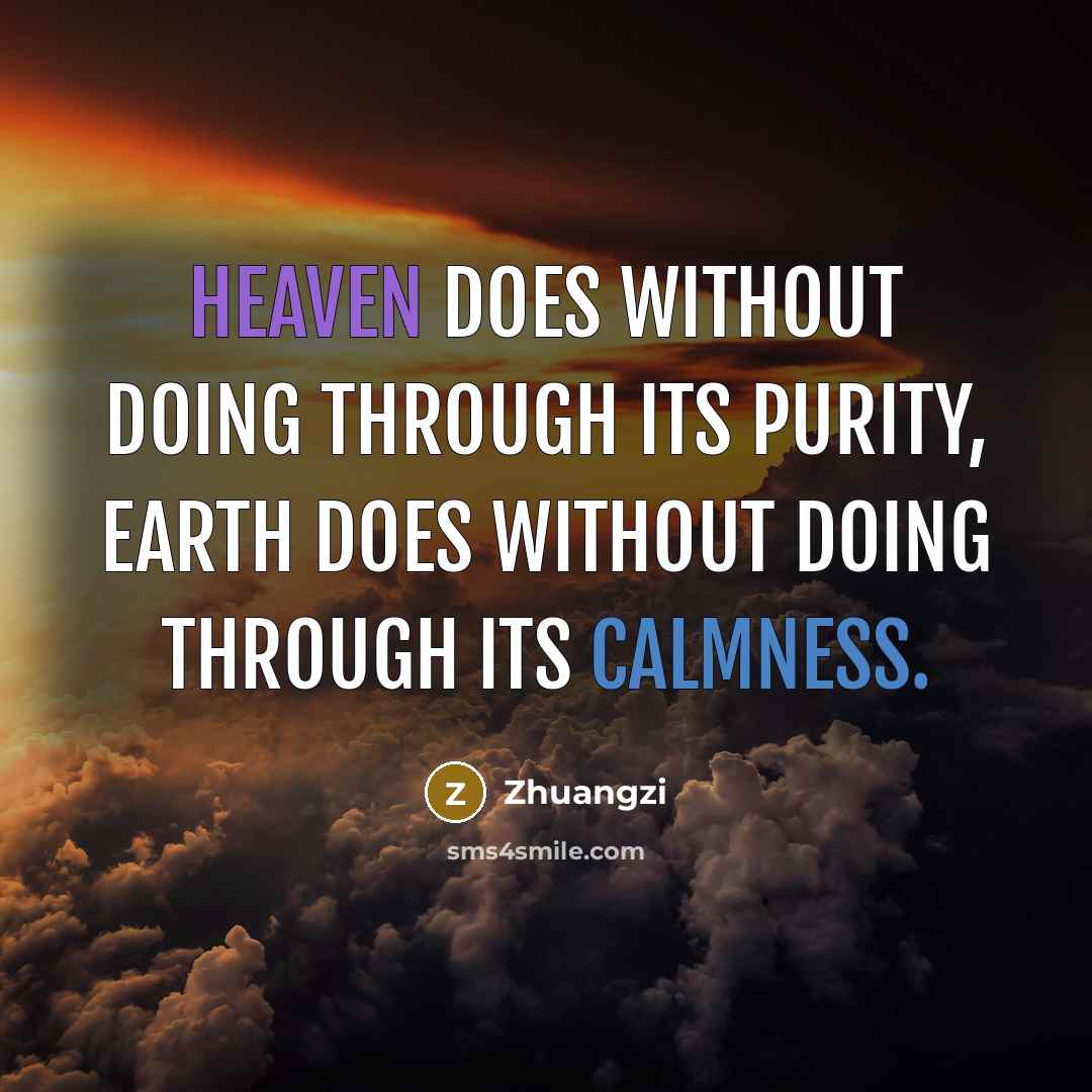 “Heaven does without doing through its purity, Earth does without doing through its calmness.” quote by Zhuangzi