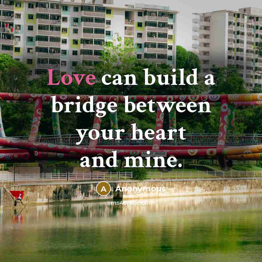 “Love can build a bridge between your heart and mine.” quote by Anonymous