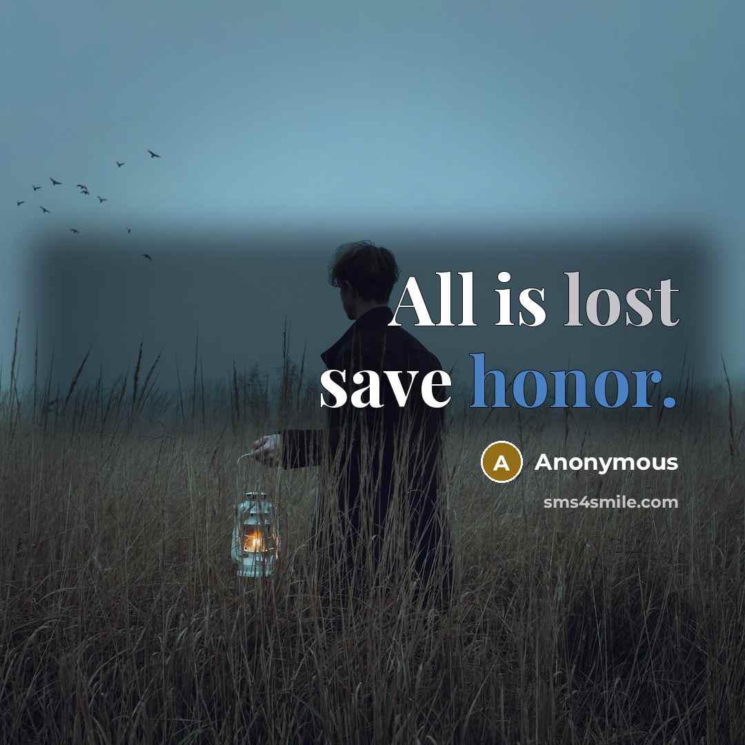 “All is lost save honor.” quote by Anonymous