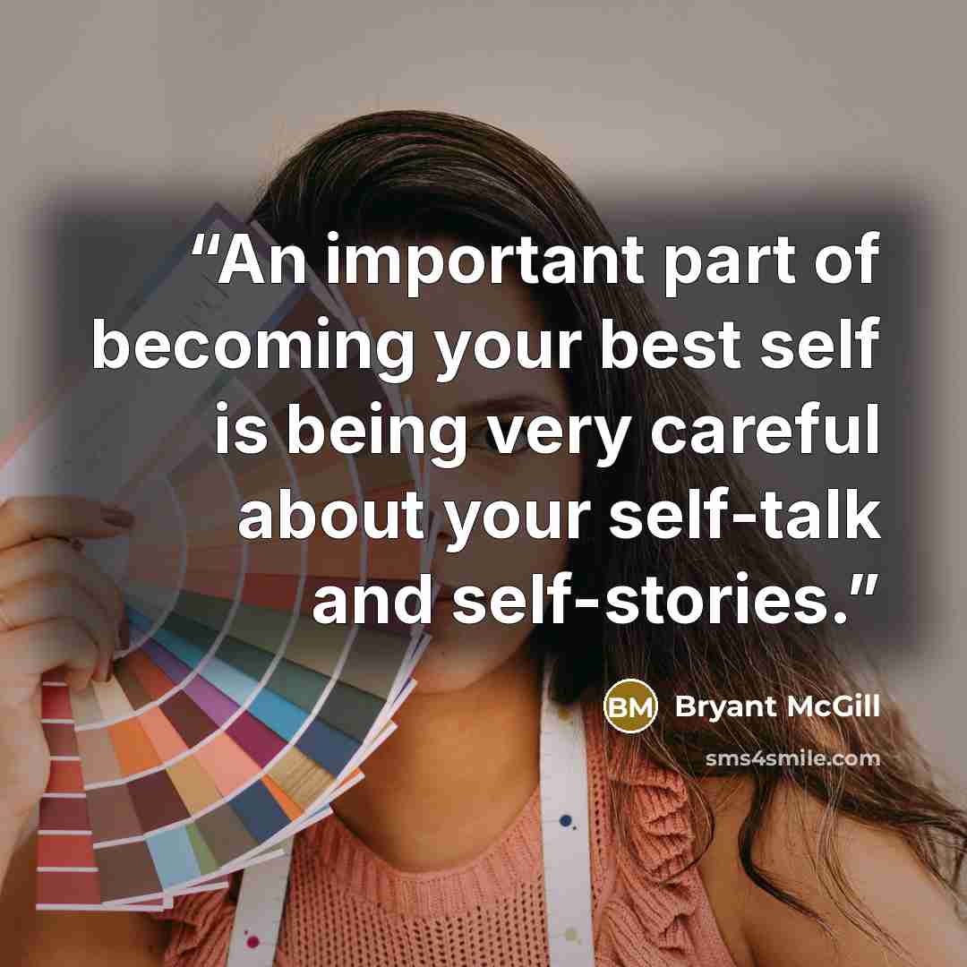 “An important part of becoming your best self is being very careful about your self-talk and self-stories.” quote by Bryant McGill