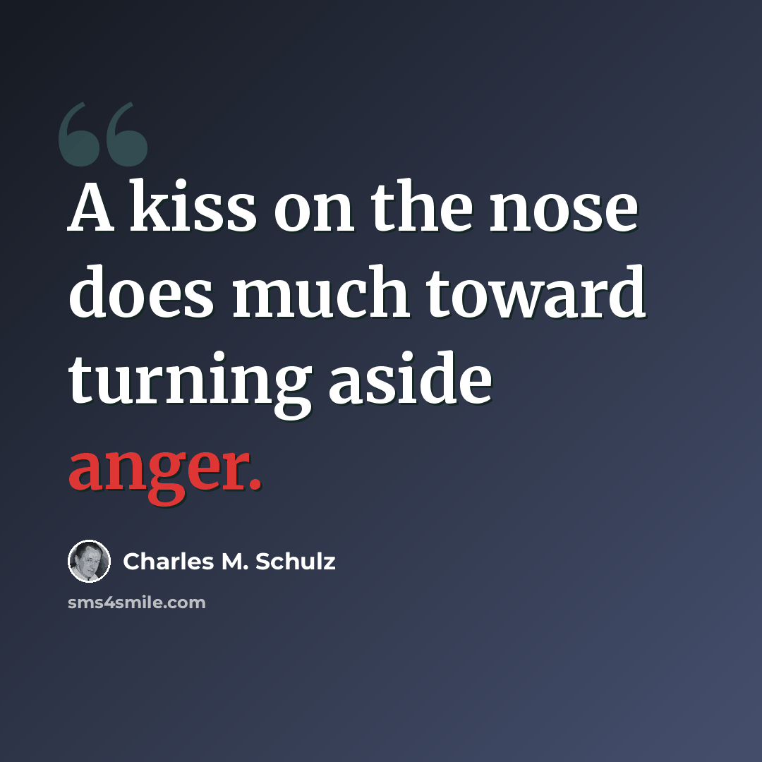 “A kiss on the nose does much toward turning aside anger.” quote by Charles M. Schulz