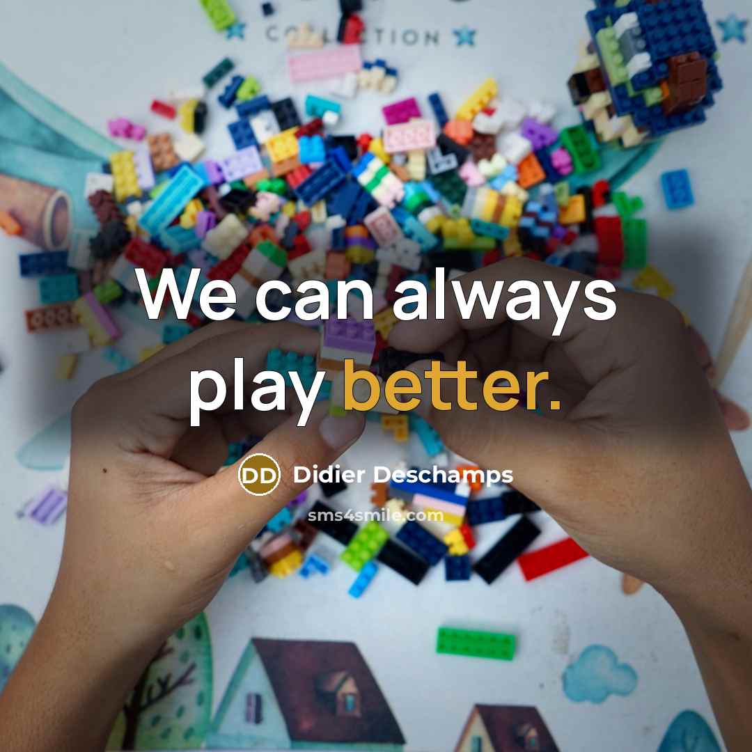 “We can always play better.” quote by Didier Deschamps