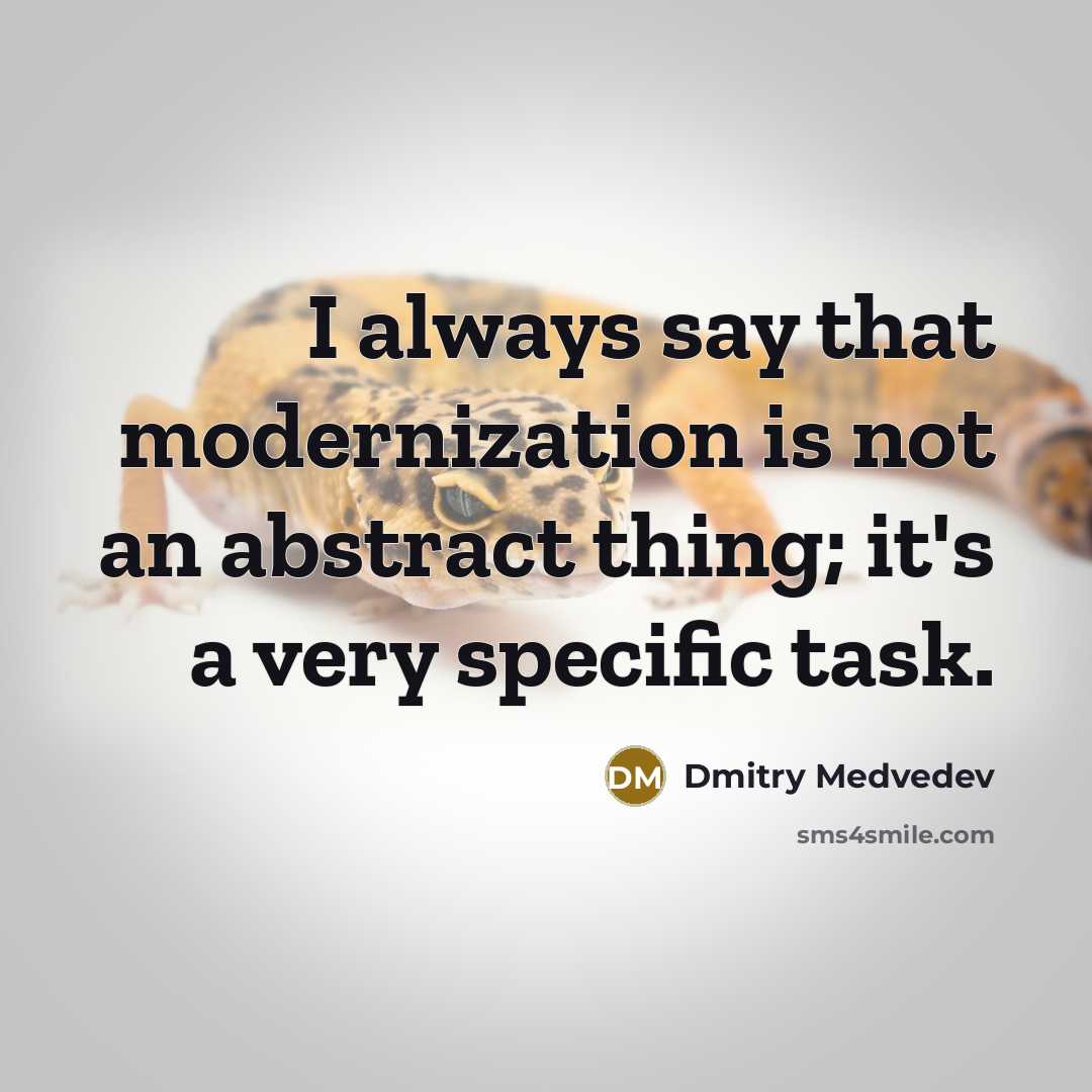 “I always say that modernization is not an abstract thing; it's a very specific task.” quote by Dmitry Medvedev