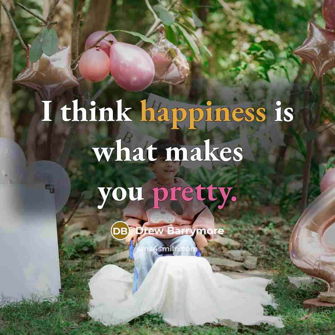 “I think happiness is what makes you pretty.” quote by Drew Barrymore