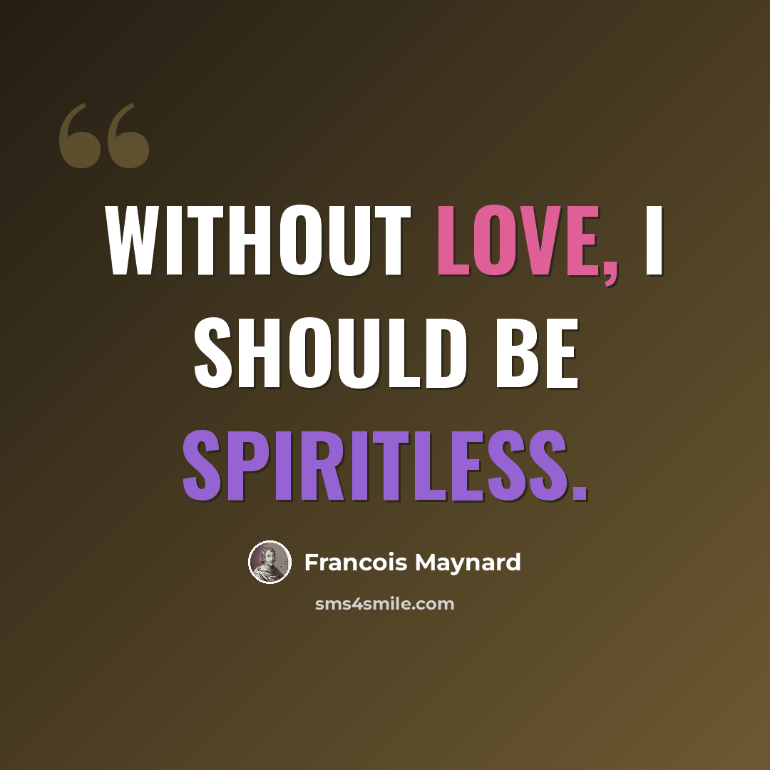 “Without love, I should be spiritless.” quote by Francois Maynard