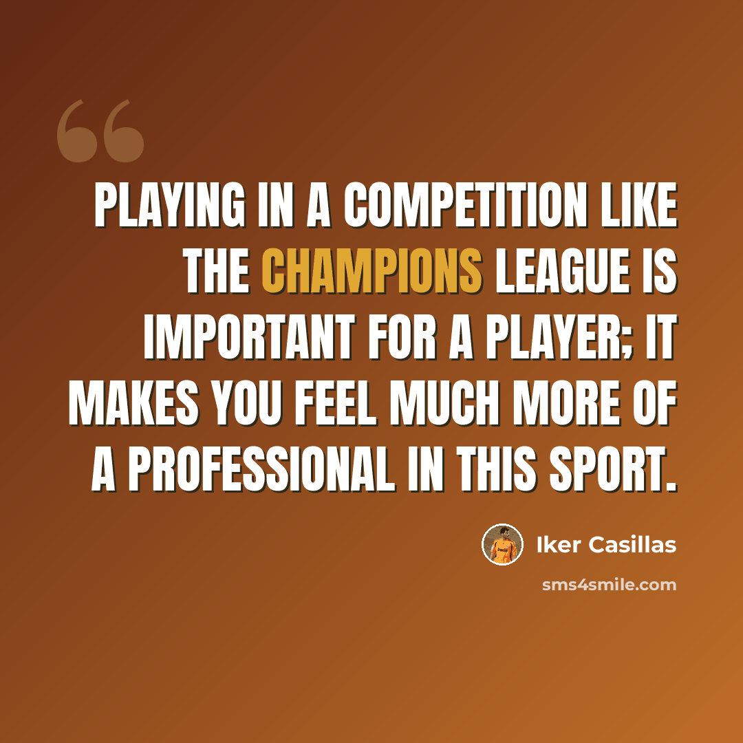 “Playing in a competition like the Champions League is important for a player; it makes you feel much more of a professional in this sport.” quote by Iker Casillas