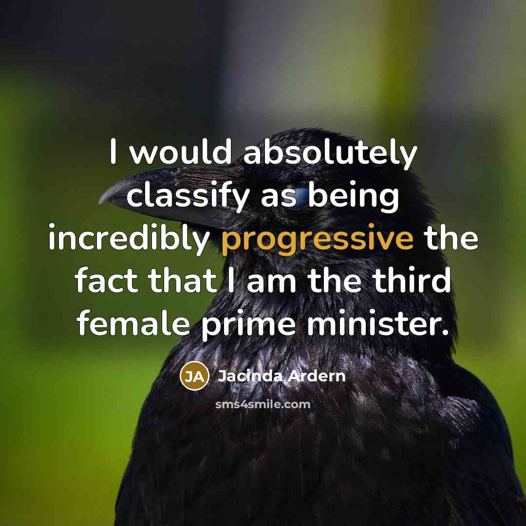 “I would absolutely classify as being incredibly progressive the fact that I am the third female prime minister.” quote by Jacinda Ardern