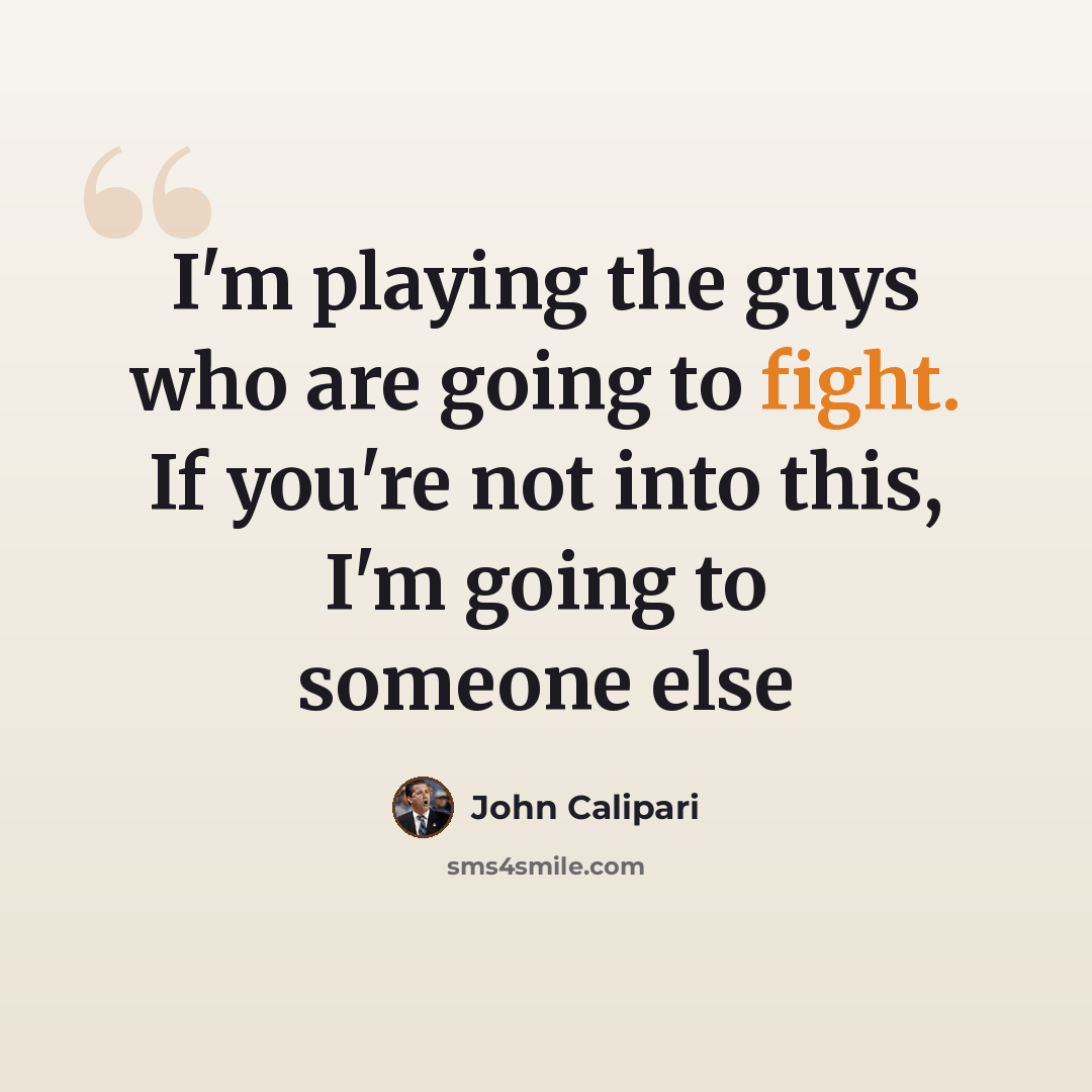 “I'm playing the guys who are going to fight. If you're not into this, I'm going to someone else” quote by John Calipari