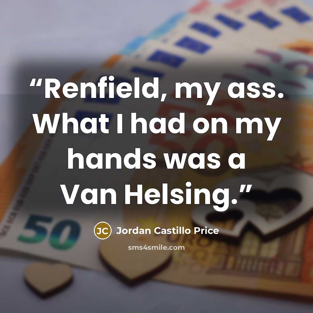 “Renfield, my ass. What I had on my hands was a Van Helsing.” quote by Jordan Castillo Price