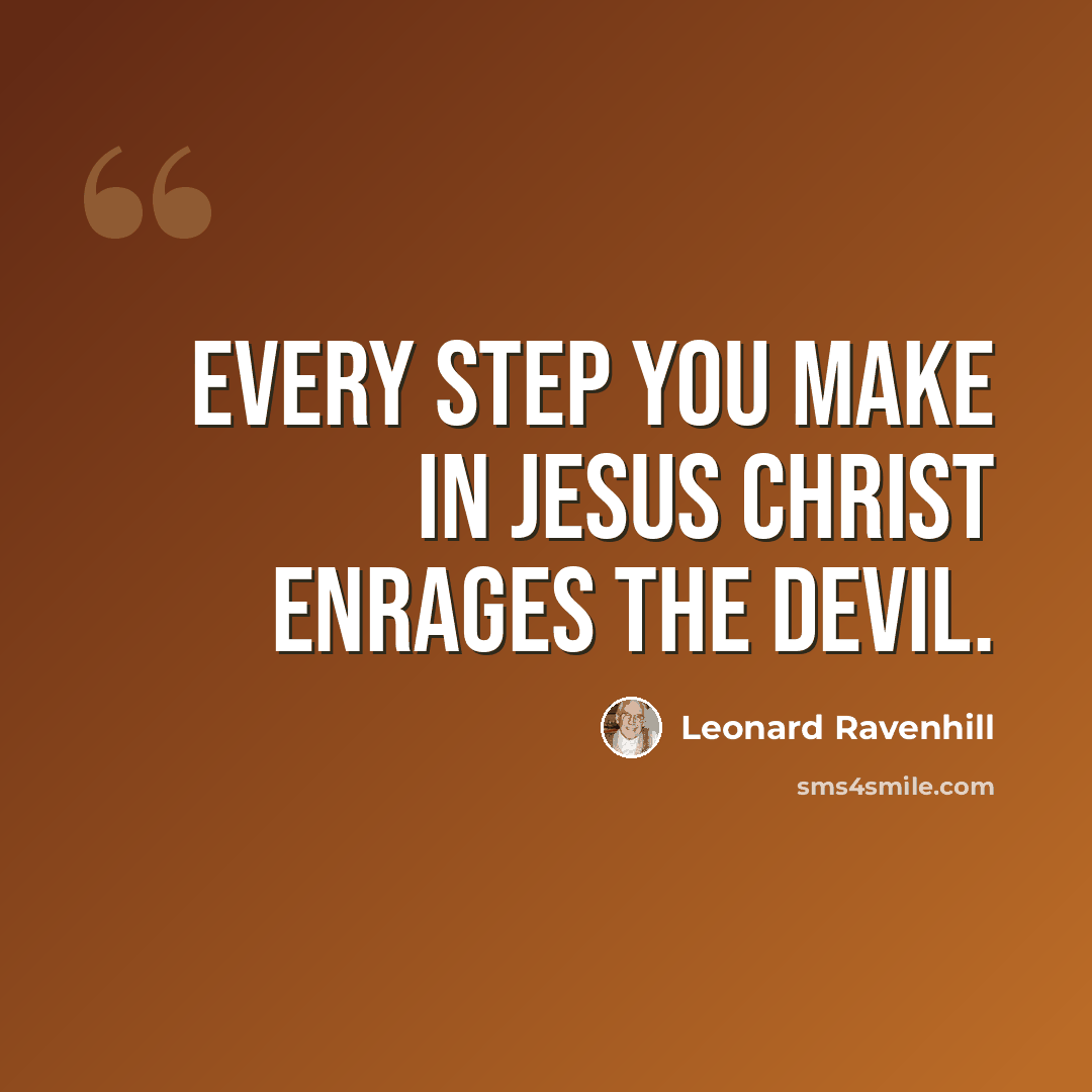 “Every step you make in Jesus Christ enrages the devil.” quote by Leonard Ravenhill