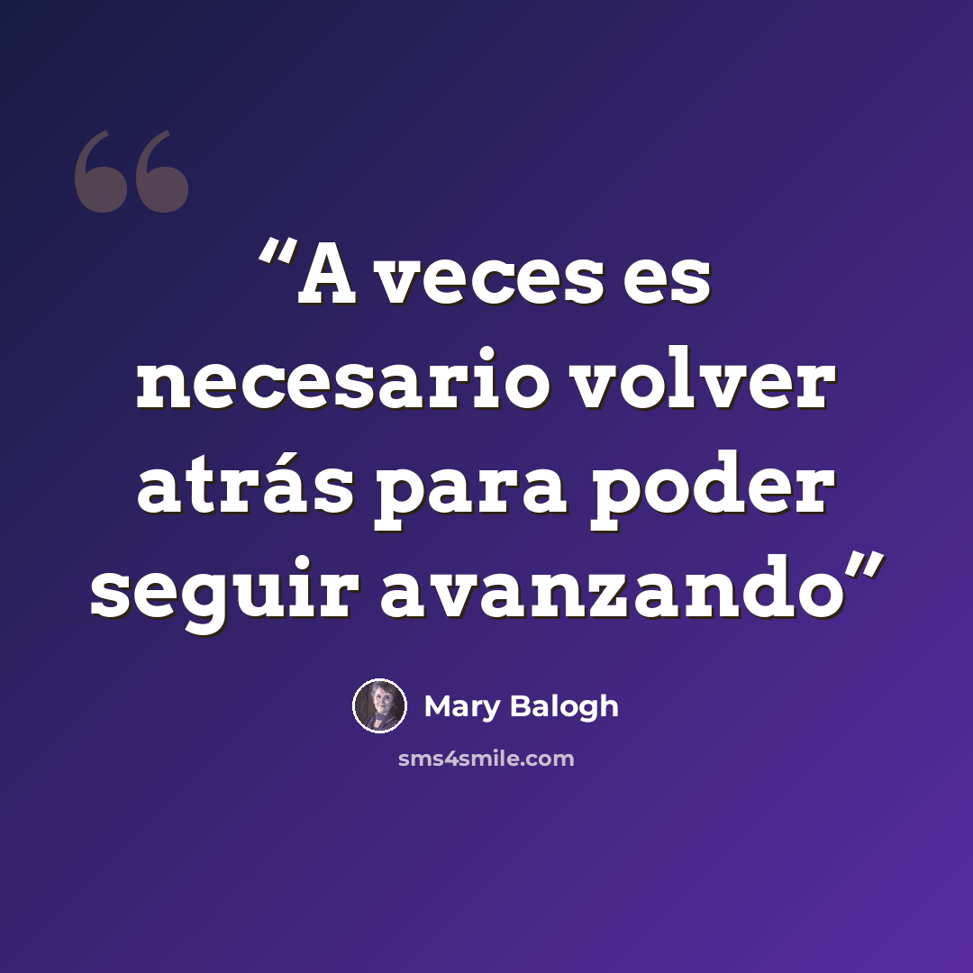 “A veces es necesario volver atrás para poder seguir avanzando” quote by Mary Balogh