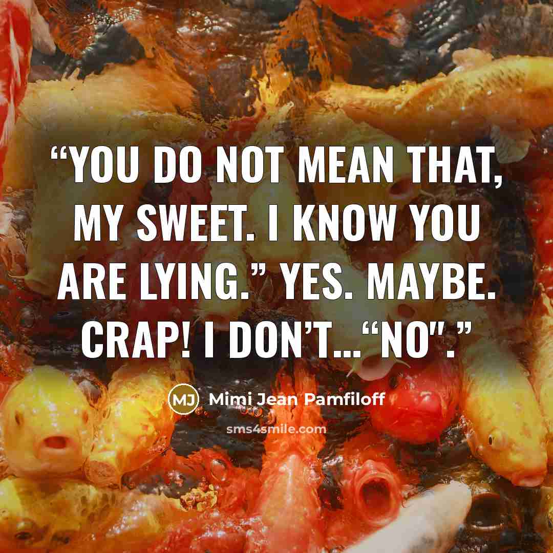 “You do not mean that, my sweet. I know you are lying.” Yes. Maybe. Crap! I don’t…“No".” quote by Mimi Jean Pamfiloff
