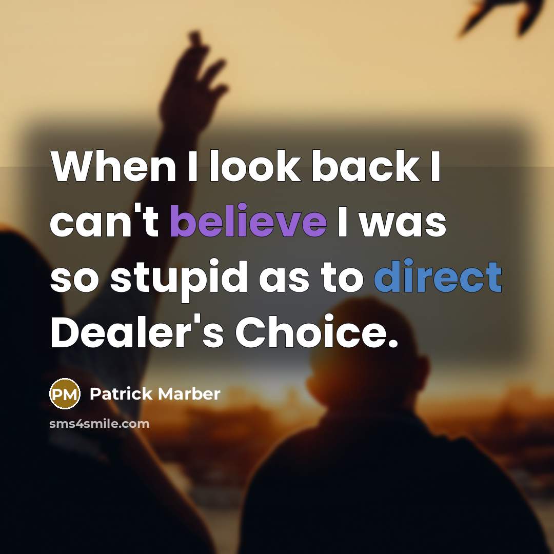 “When I look back I can't believe I was so stupid as to direct Dealer's Choice.” quote by Patrick Marber