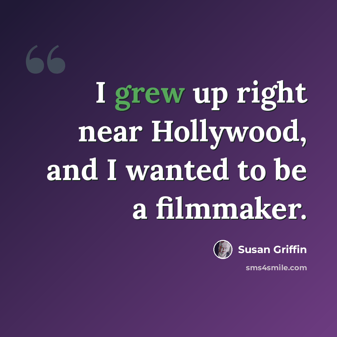“I grew up right near Hollywood, and I wanted to be a filmmaker.” quote by Susan Griffin