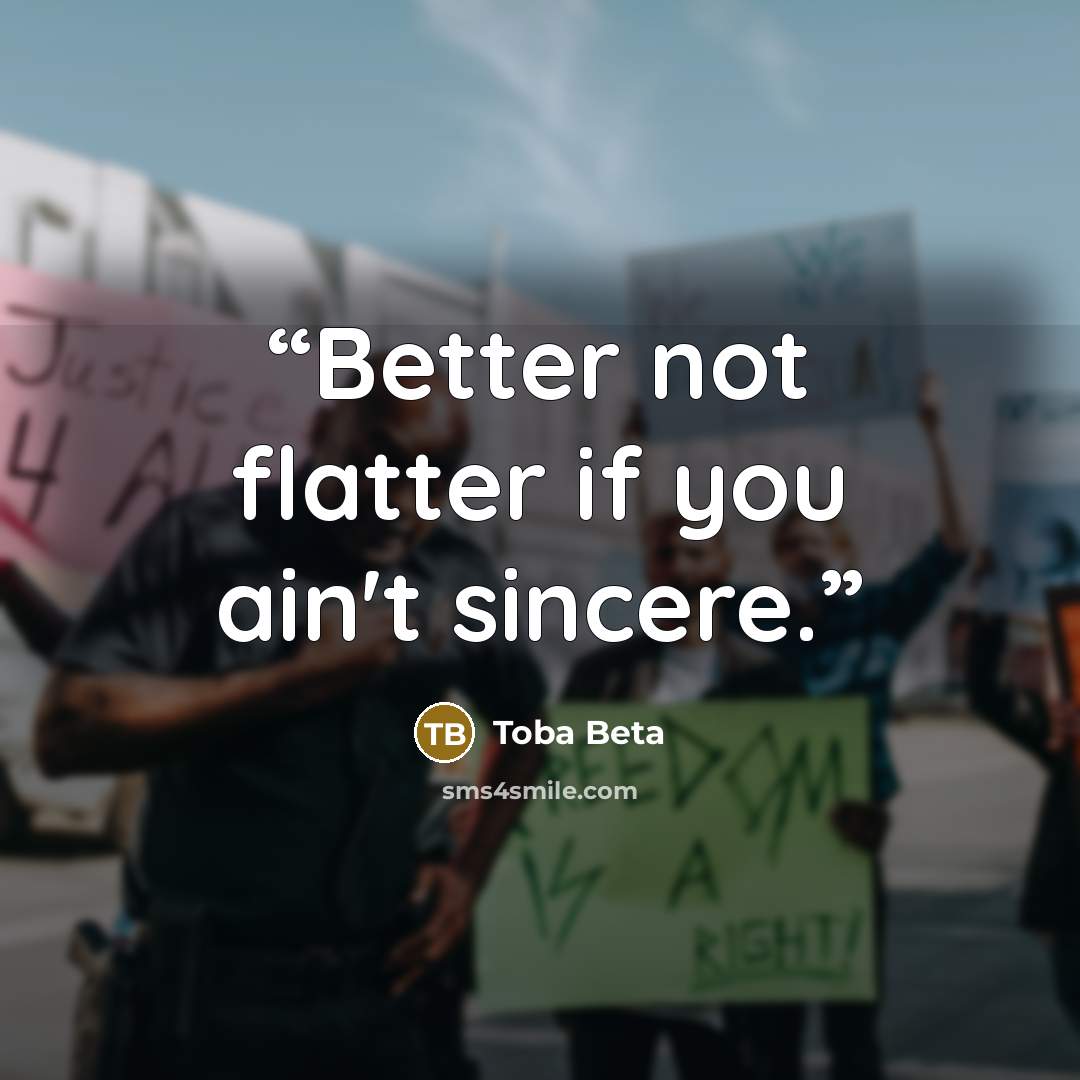 “Better not flatter if you ain't sincere.” quote by Toba Beta