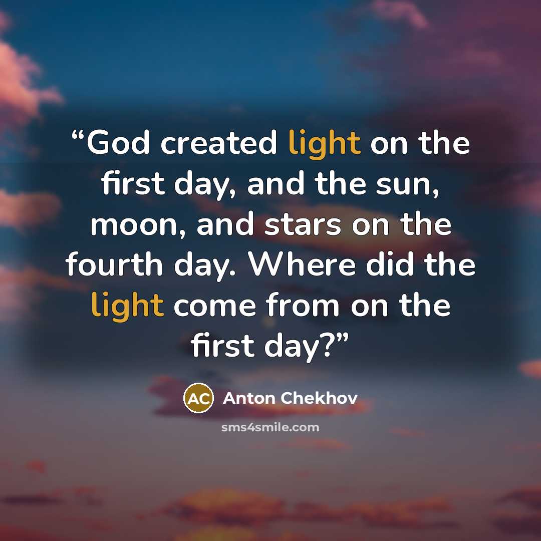 “God created light on the first day, and the sun, moon, and stars on the fourth day. Where did the light come from on the first day?” quote by Anton Chekhov