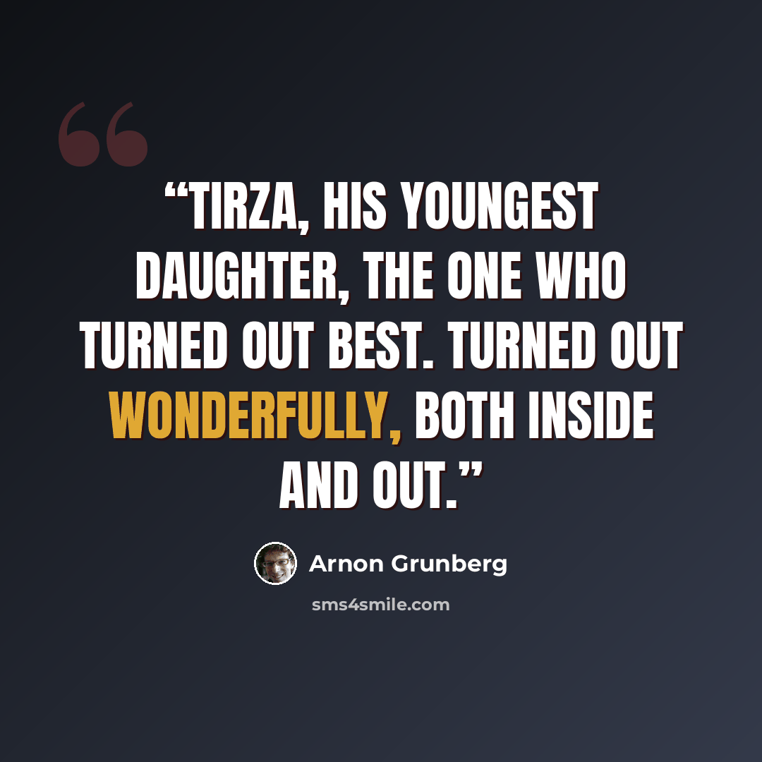“Tirza, his youngest daughter, the one who turned out best. Turned out wonderfully, both inside and out.” quote by Arnon Grunberg