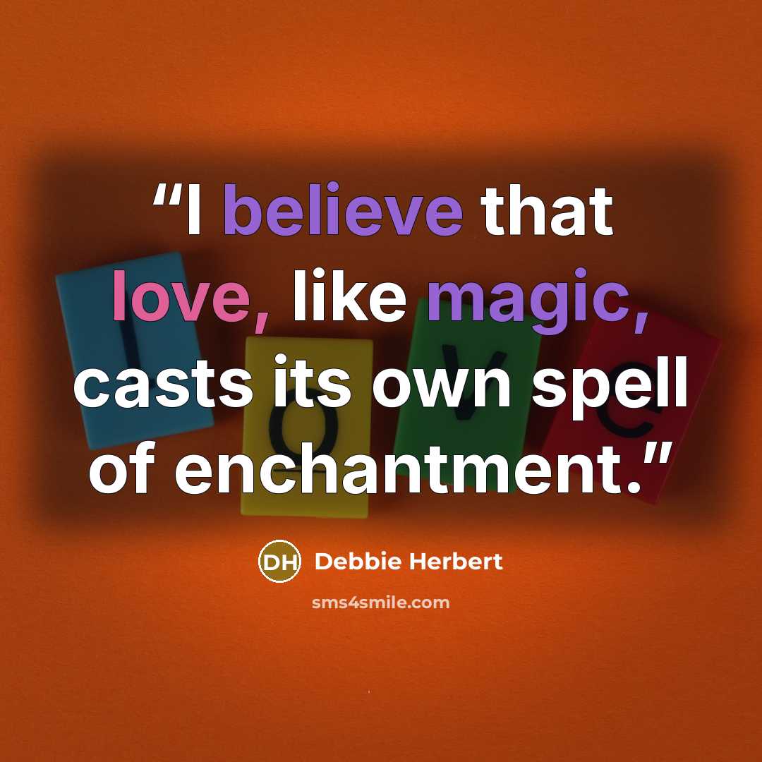 “I believe that love, like magic, casts its own spell of enchantment.” quote by Debbie Herbert