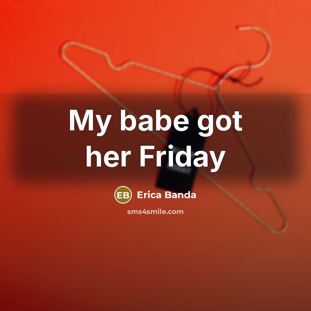 “My babe got her Friday” quote by Erica Banda