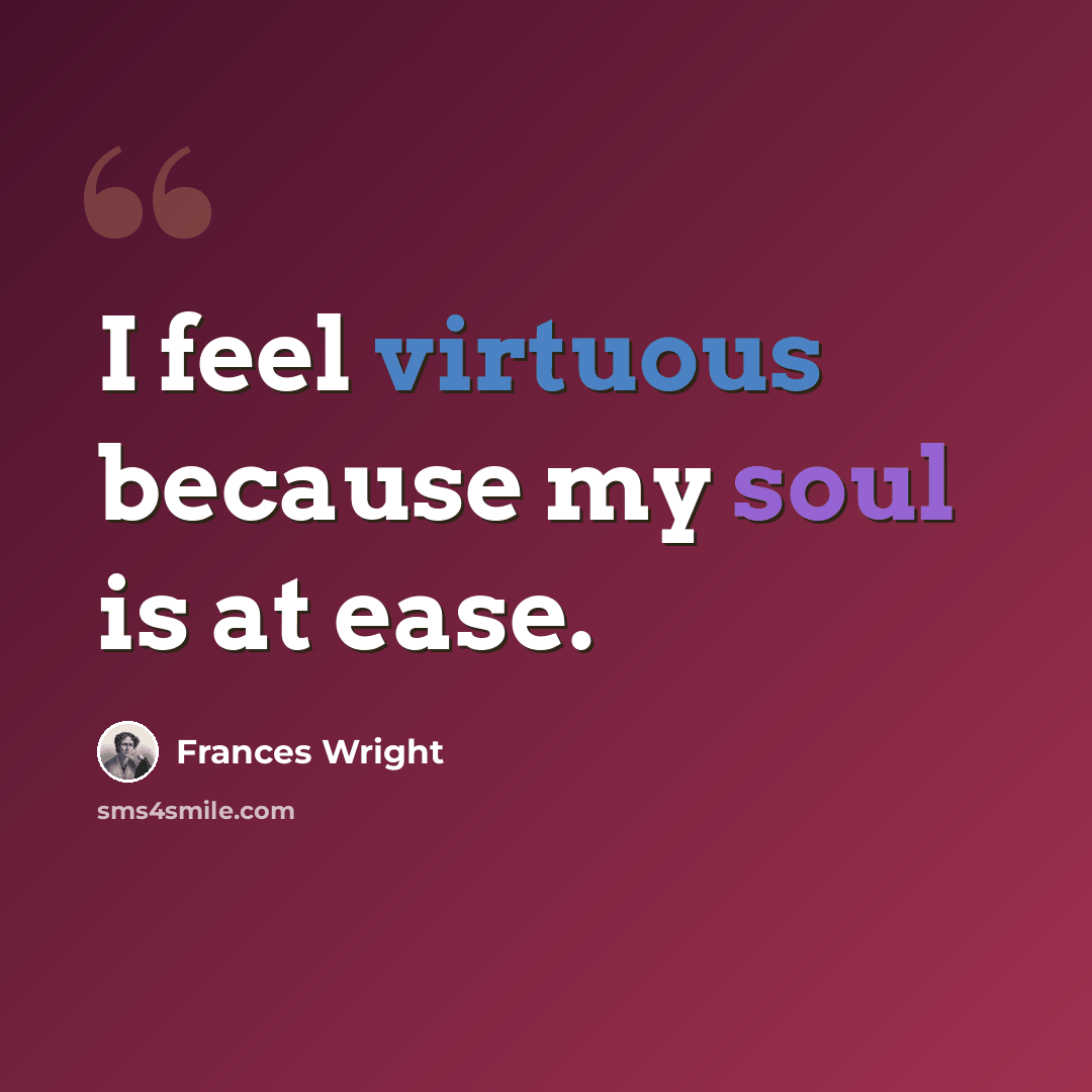 “I feel virtuous because my soul is at ease.” quote by Frances Wright