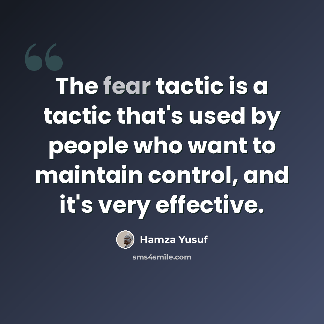 “The fear tactic is a tactic that's used by people who want to maintain control, and it's very effective.” quote by Hamza Yusuf