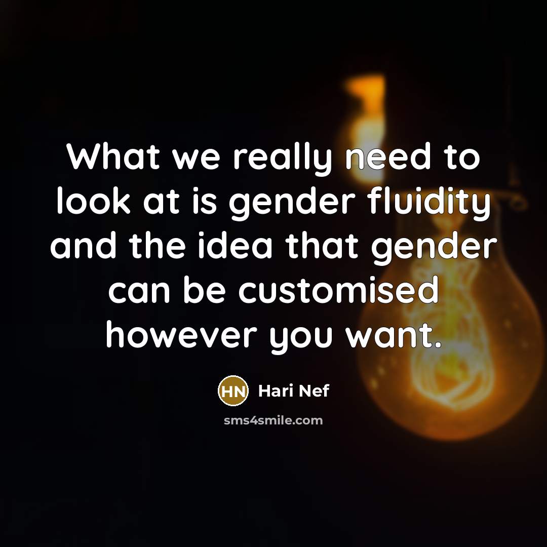 “What we really need to look at is gender fluidity and the idea that gender can be customised however you want.” quote by Hari Nef
