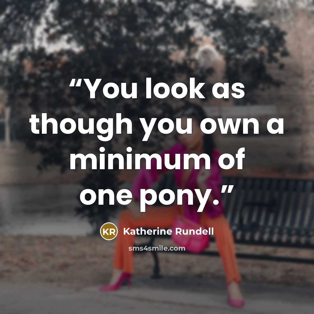 “You look as though you own a minimum of one pony.” quote by Katherine Rundell