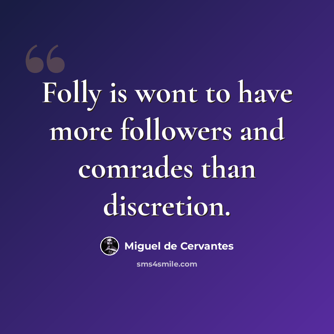 “Folly is wont to have more followers and comrades than discretion.” quote by Miguel de Cervantes