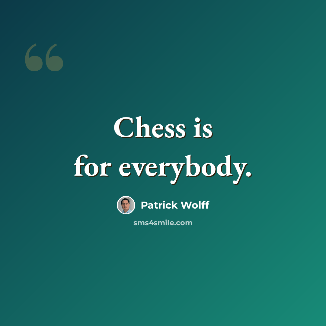 “Chess is for everybody.” quote by Patrick Wolff