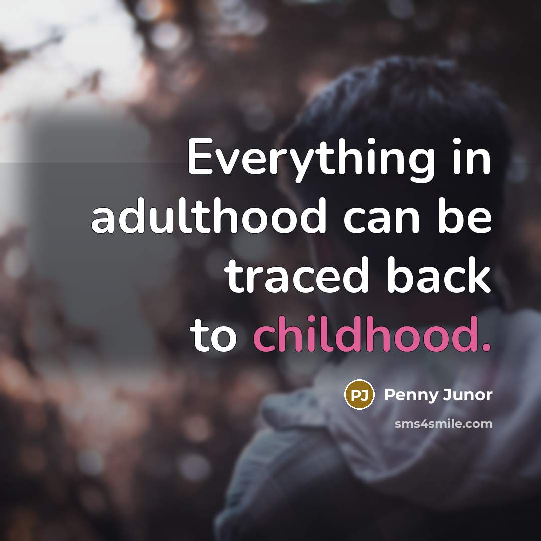 “Everything in adulthood can be traced back to childhood.” quote by Penny Junor