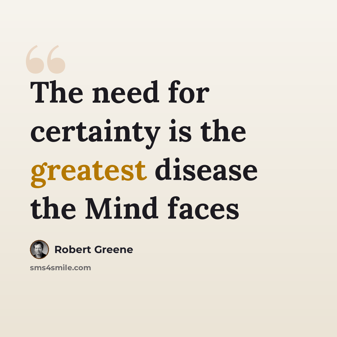 “The need for certainty is the greatest disease the Mind faces” quote by Robert Greene