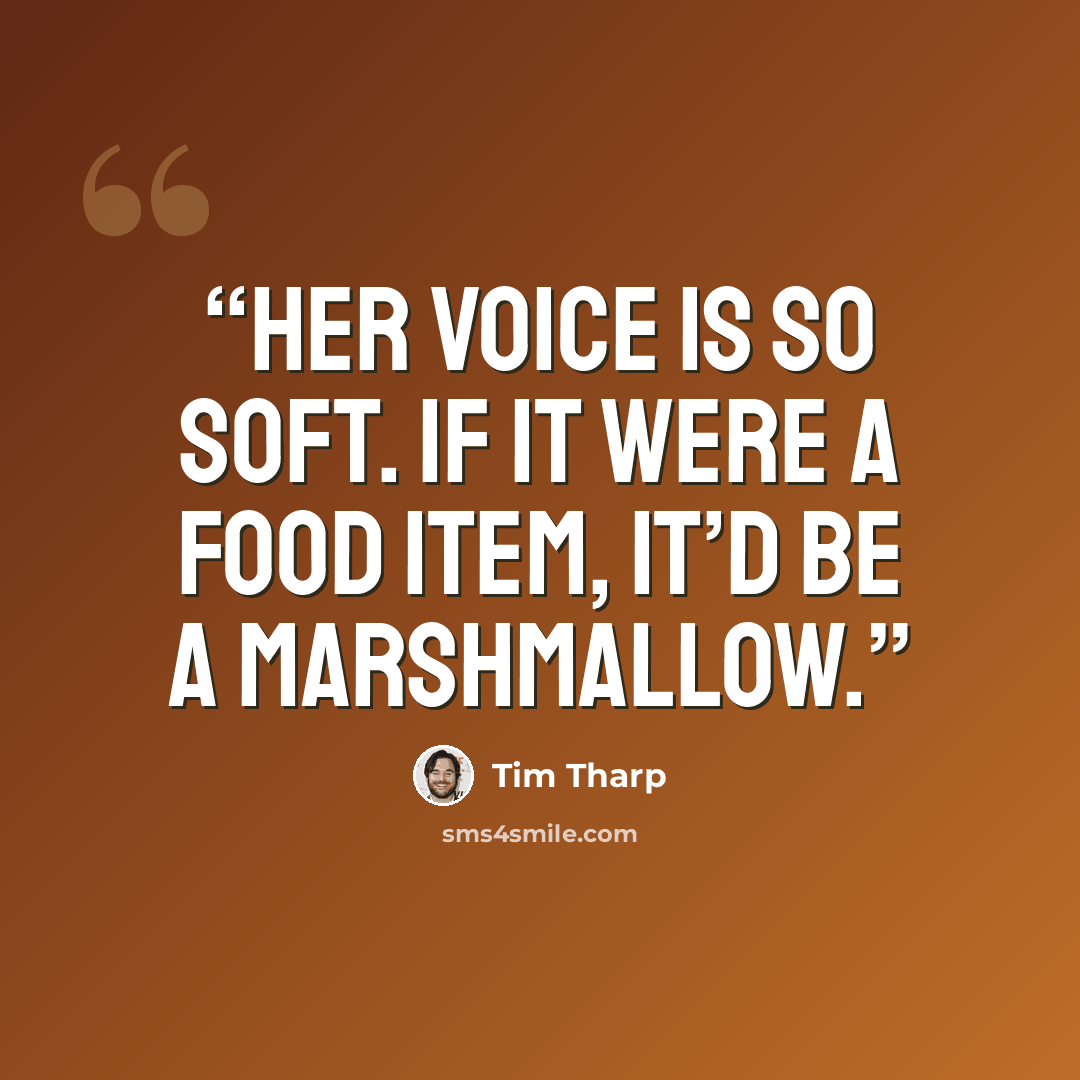 “Her voice is so soft. If it were a food item, it’d be a marshmallow.” quote by Tim Tharp