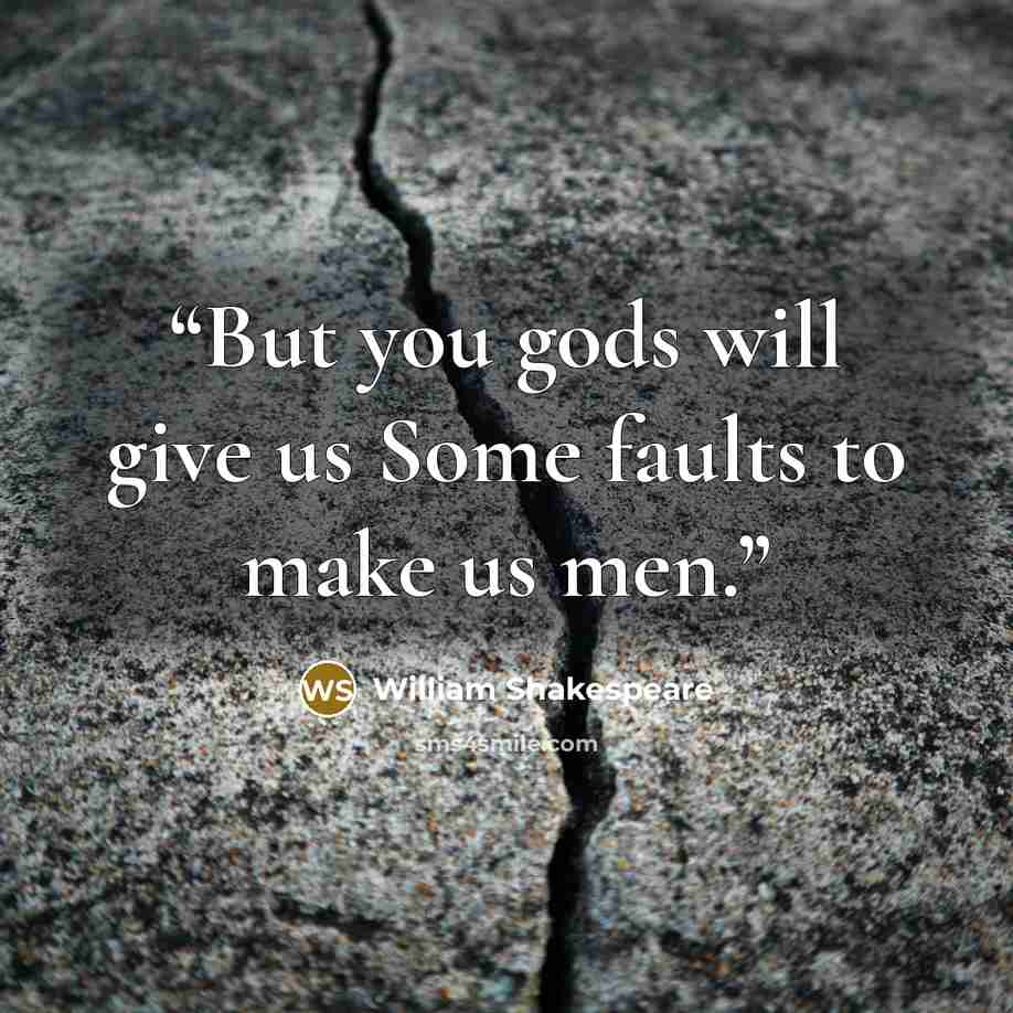 “But you gods will give us Some faults to make us men.” quote by William Shakespeare