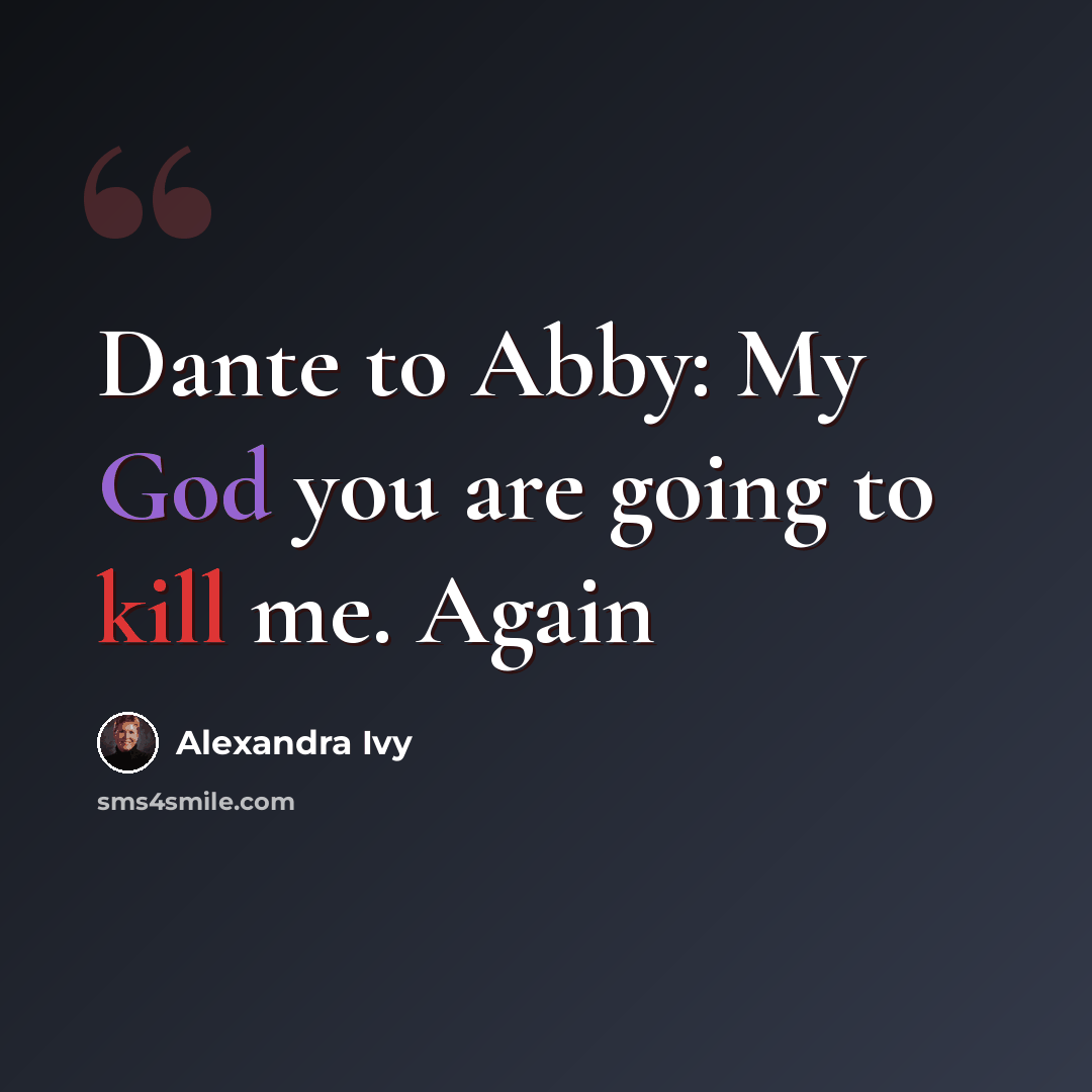 “Dante to Abby: My God you are going to kill me. Again” quote by Alexandra Ivy
