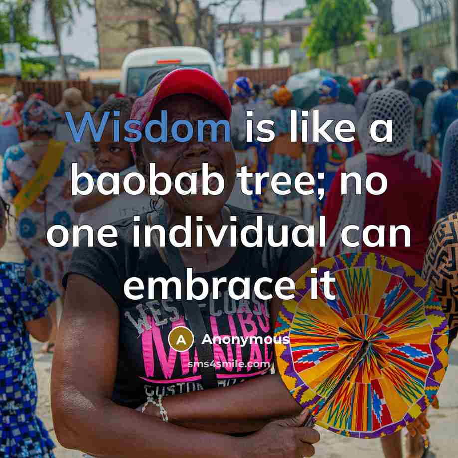 “Wisdom is like a baobab tree; no one individual can embrace it” quote by Anonymous